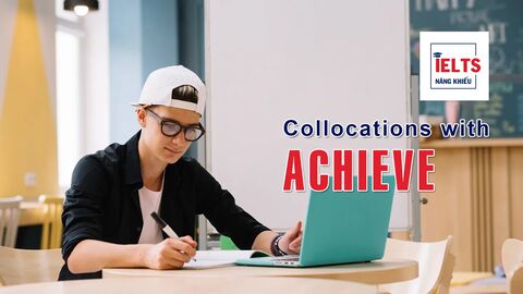 Collocations with Achieve: Những cách kết hợp với “achieve” giúp bạn viết và nói tự nhiên hơn