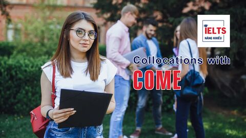 Collocations with Come: Những cách kết hợp với “come” giúp bạn diễn đạt tự nhiên hơn