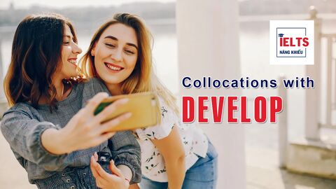 Collocations with Develop: Những cách kết hợp với “develop” giúp bài nói và bài viết linh hoạt hơn