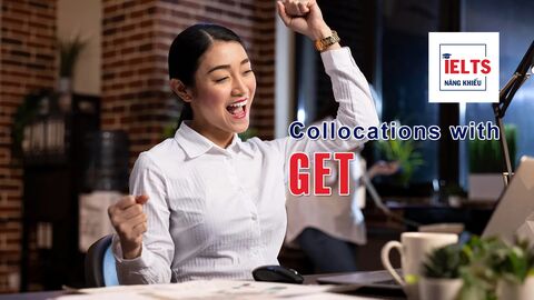 Collocations with Get: Những cách kết hợp với “get” giúp bạn nói tự nhiên như người bản ngữ