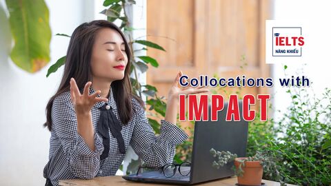 Collocations with Impact: Những cách kết hợp với “impact” giúp bài IELTS học thuật và tự nhiên hơn