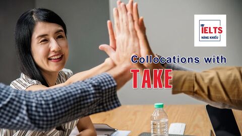 Collocations with Take: Những cách kết hợp với “take” thường gặp trong tiếng Anh