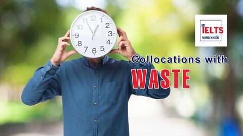 Collocations with Waste: Những cách kết hợp với "waste" thường gặp trong tiếng Anh