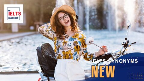 New là gì? Cách sử dụng New và các từ đồng nghĩa trong tiếng Anh và IELTS