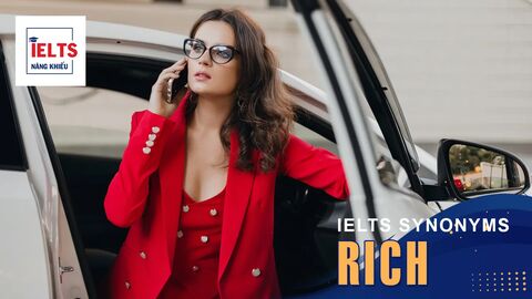 Rich là gì? Cách sử dụng Rich và các từ đồng nghĩa trong tiếng Anh và IELTS