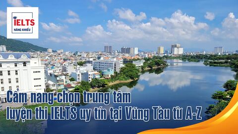 Cẩm nang chọn trung tâm luyện thi IELTS uy tín tại Vũng Tàu từ A-Z dành cho người mới bắt đầu