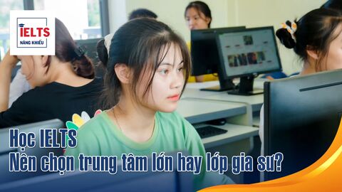 Học IELTS ở Vũng Tàu: Nên chọn trung tâm lớn hay học lớp gia sư, thầy cô bản địa?