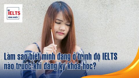 Làm sao biết mình đang ở trình độ IELTS nào trước khi đăng ký khóa học?