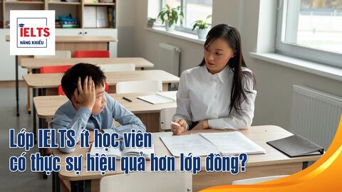 Lớp IELTS ít học viên có thực sự hiệu quả hơn lớp đông? Góc nhìn từ giảng viên