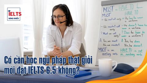 Có cần học ngữ pháp thật giỏi mới đạt IELTS 6.5 không?