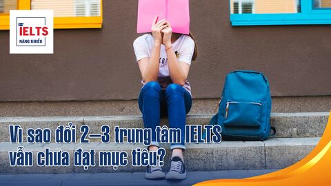 Vì sao đổi 2–3 trung tâm IELTS vẫn chưa đạt mục tiêu?