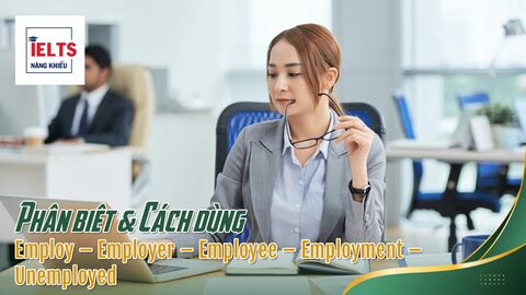 Từ loại & Cấu trúc chuẩn IELTS của bộ từ: Employ – Employer – Employee – Employment – Unemployed