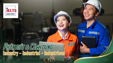 Phân biệt Industrial vs Industrious (Họ từ Industry): Cặp từ dễ nhầm trong IELTS