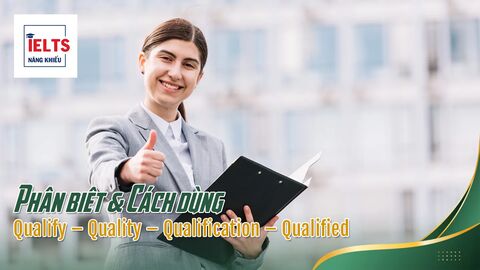 Qualify – Quality – Qualification – Qualified: Dùng sao cho đúng ngữ cảnh IELTS?