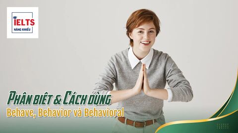 Phân biệt Behave, Behavior và Behavioral trong IELTS