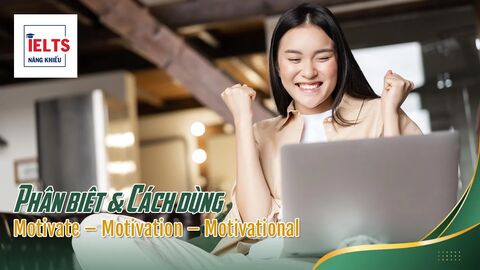 Motivate – Motivation – Motivational: Cách ứng dụng vào IELTS Writing Task 2