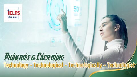 Phân biệt Technology, Technological, Technologically và Technologist trong tiếng Anh học thuật