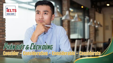 Cách dùng chuẩn Consider – Consideration – Considerable – Considerate: Bẫy từ vựng IELTS