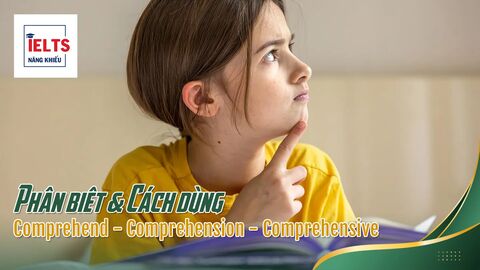 Phân biệt Comprehend – Comprehension – Comprehensive – Comprehensible